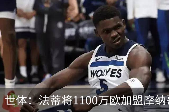 世体：法蒂将1100万欧加盟摩纳哥，特狮、卡萨多预计也将离队